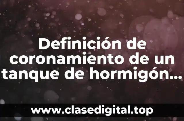 Definición de coronamiento de un tanque de hormigón de agua