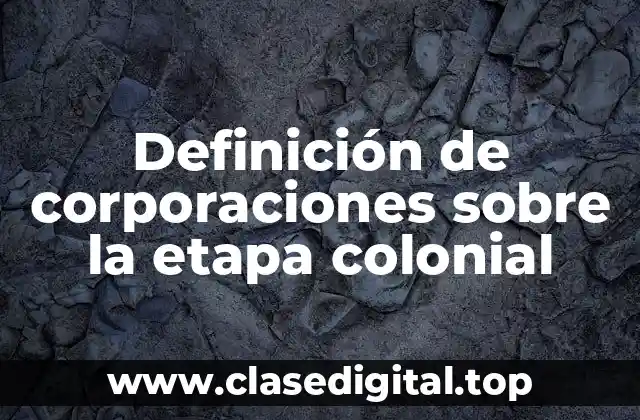 Definición de corporaciones sobre la etapa colonial