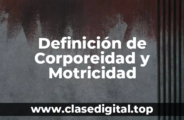 Definición de Corporeidad y Motricidad