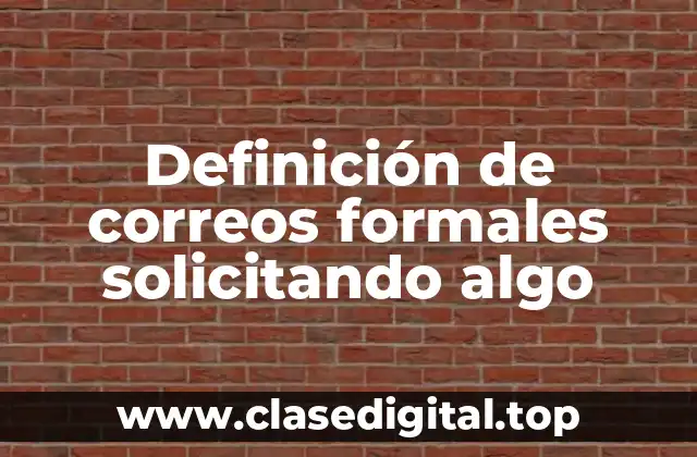 Definición de correos formales solicitando algo