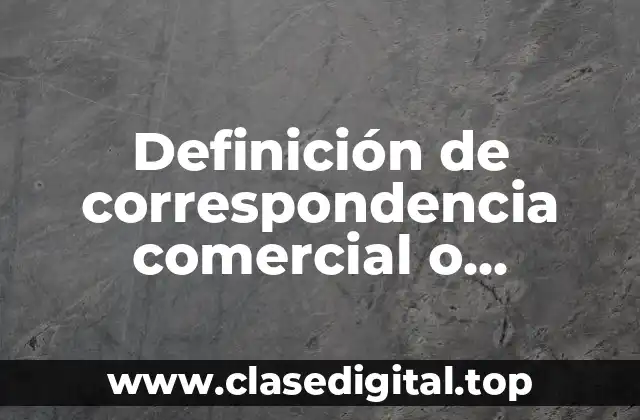 Definición de correspondencia comercial o mercantil