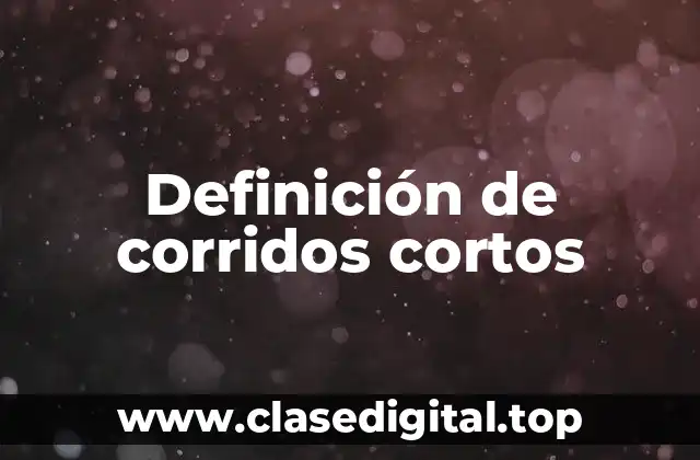 Definición de corridos cortos