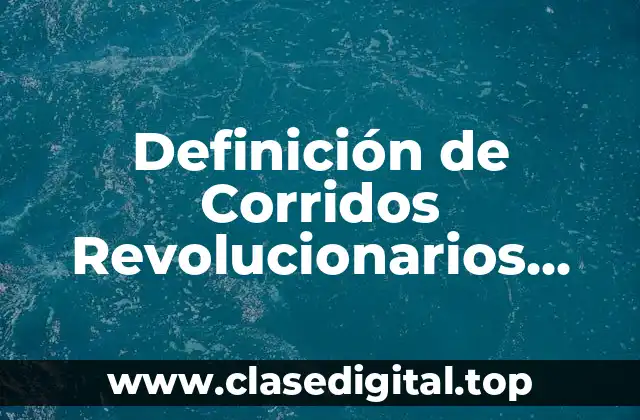 Definición de Corridos Revolucionarios Mexicanos