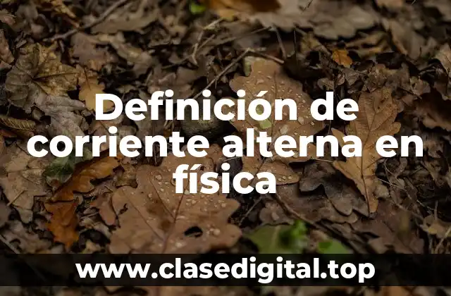 Definición de corriente alterna en física