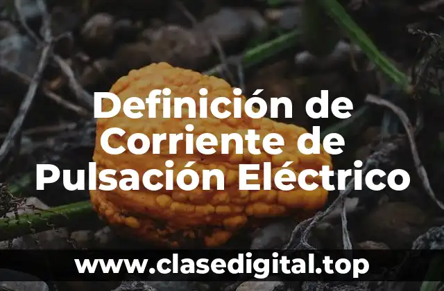Definición de Corriente de Pulsación Eléctrico