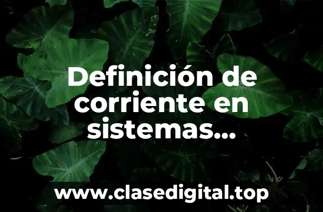 Definición de corriente en sistemas electrónicos