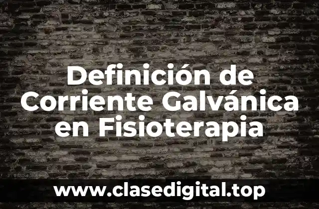 Definición de Corriente Galvánica en Fisioterapia
