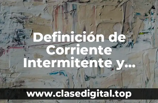Definición de Corriente Intermitente y Perenne
