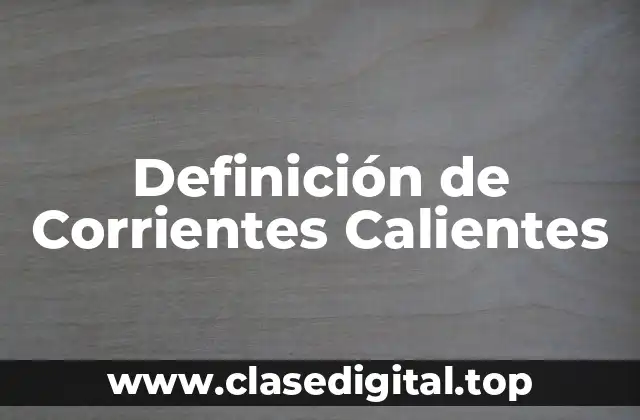 Definición de Corrientes Calientes