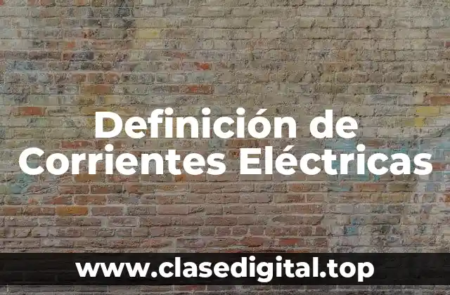 Definición de Corrientes Eléctricas