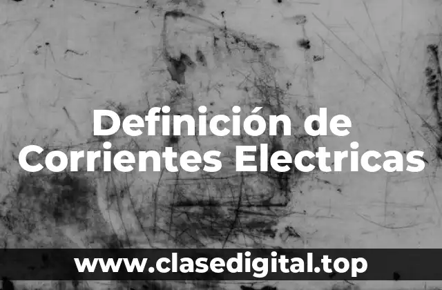 Definición de Corrientes Electricas