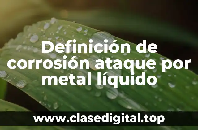 Definición de corrosión ataque por metal líquido