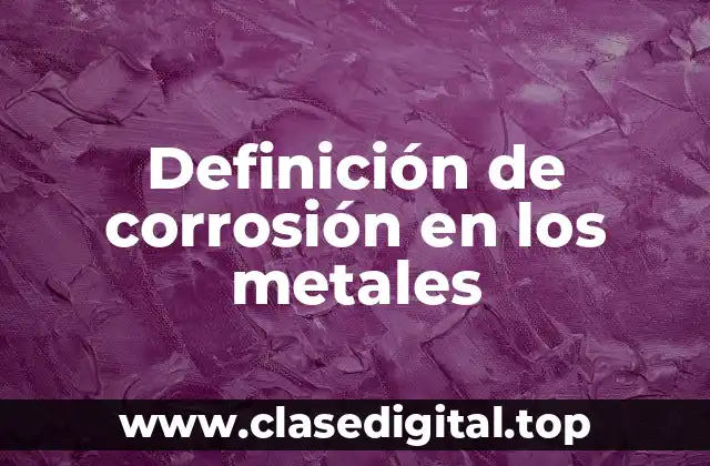 Definición de corrosión en los metales