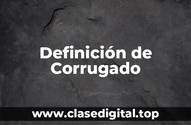 Definición de Corrugado
