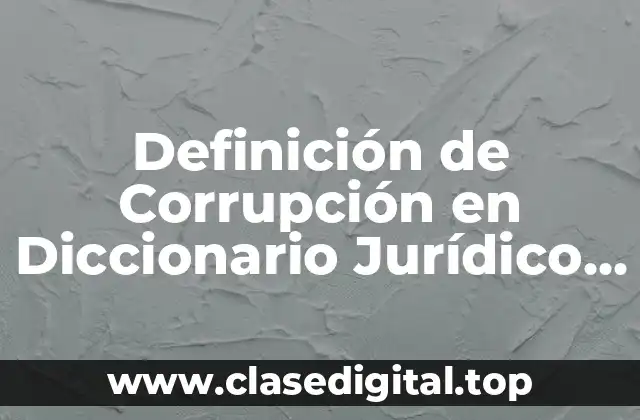Definición de Corrupción en Diccionario Jurídico Pina Vara