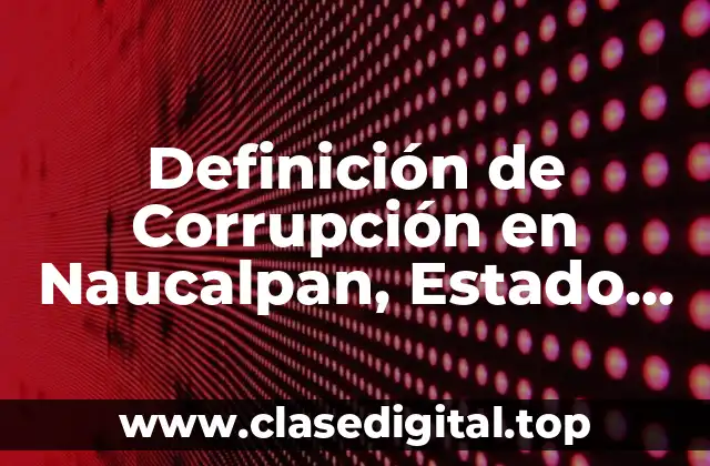 Definición de Corrupción en Naucalpan, Estado de México