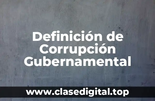 Definición de Corrupción Gubernamental