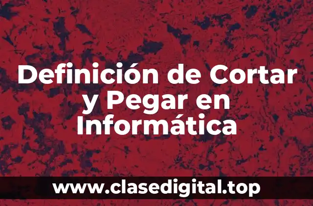 Definición de Cortar y Pegar en Informática