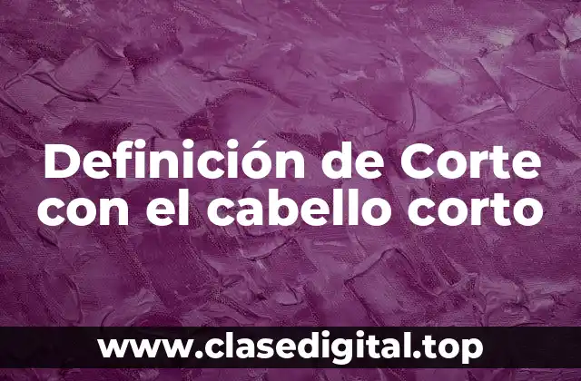 Definición de Corte con el cabello corto