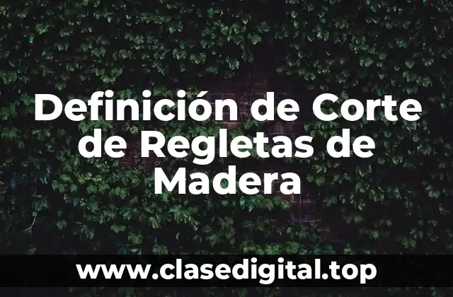 Definición de Corte de Regletas de Madera