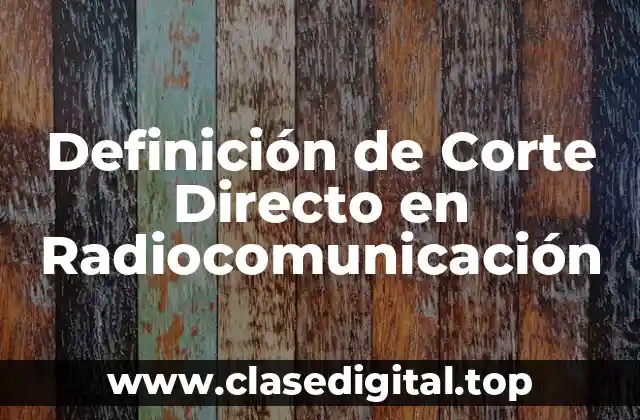 Definición de Corte Directo en Radiocomunicación