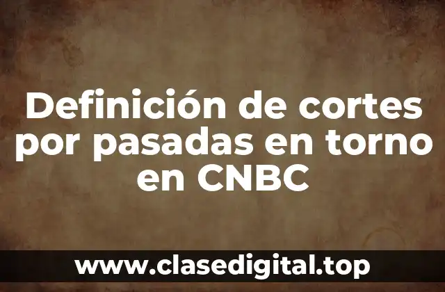 Ejemplos de cortes por pasadas en torno en CNBC
