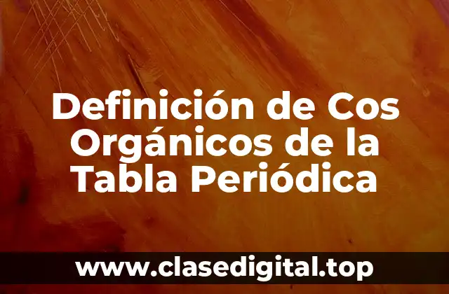 Definición de Cos Orgánicos de la Tabla Periódica