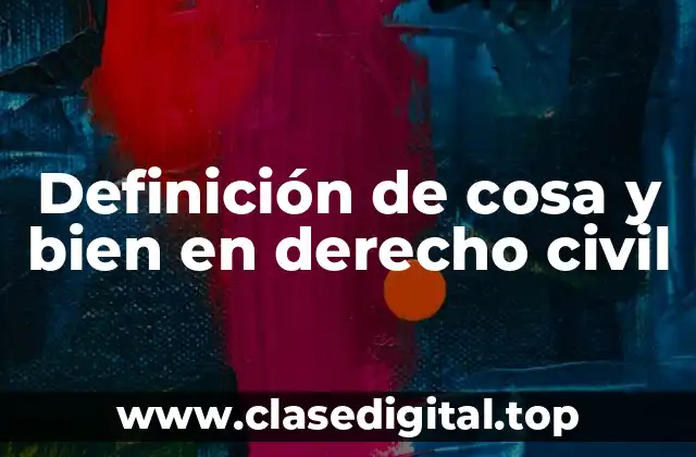 Definición de cosa y bien en derecho civil
