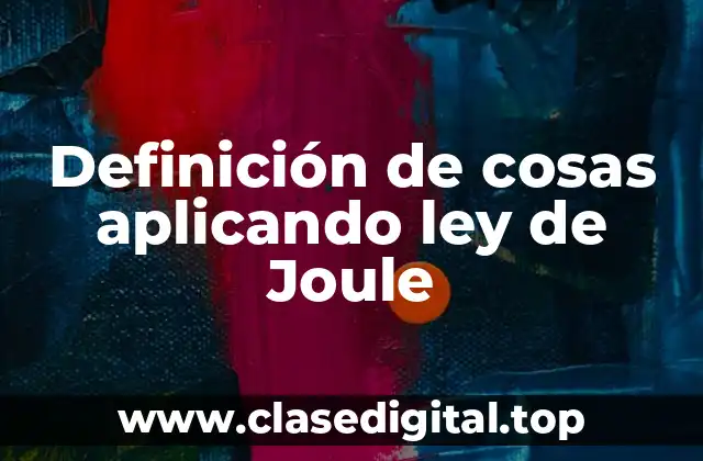 Definición de cosas aplicando ley de Joule