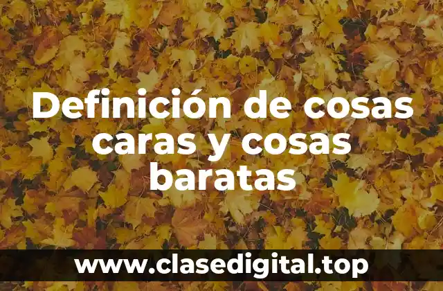 Definición de cosas caras y cosas baratas