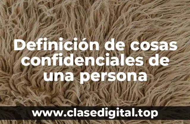 Ejemplos de cosas confidenciales de una persona