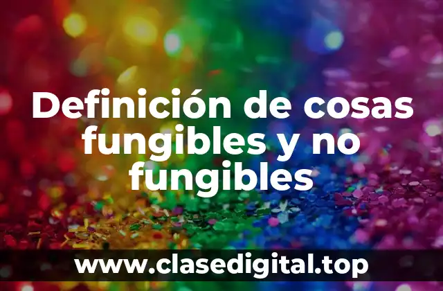 Definición de cosas fungibles y no fungibles