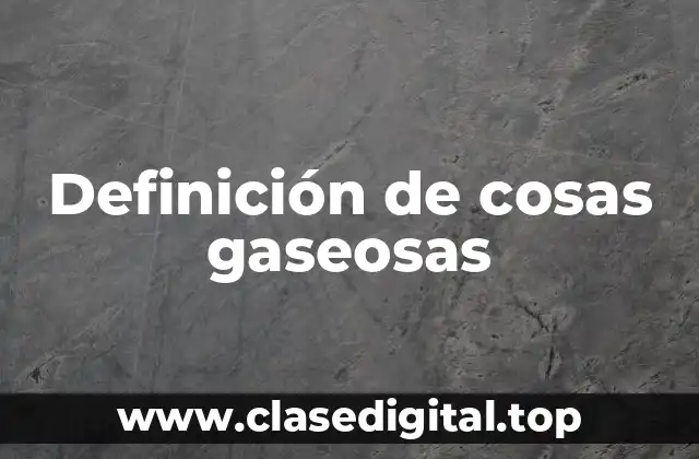 Definición de cosas gaseosas