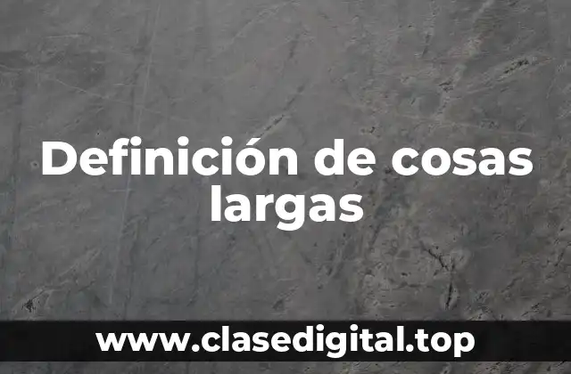 Definición de cosas largas