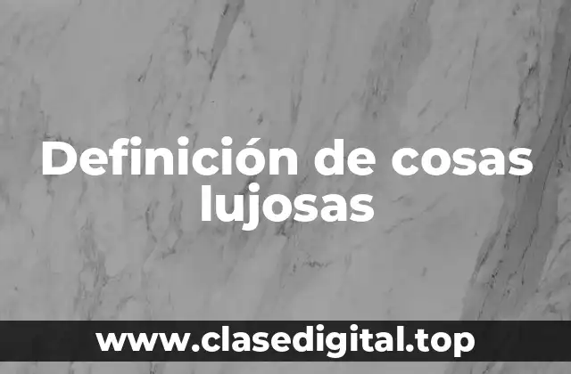 Definición de cosas lujosas