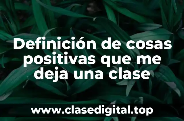 Ejemplos de cosas positivas que me deja una clase