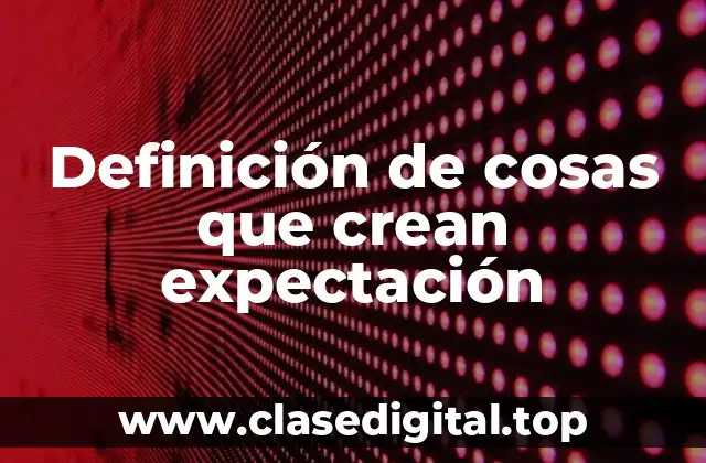 Definición de cosas que crean expectación
