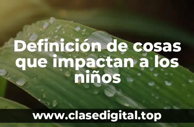 Definición de cosas que impactan a los niños