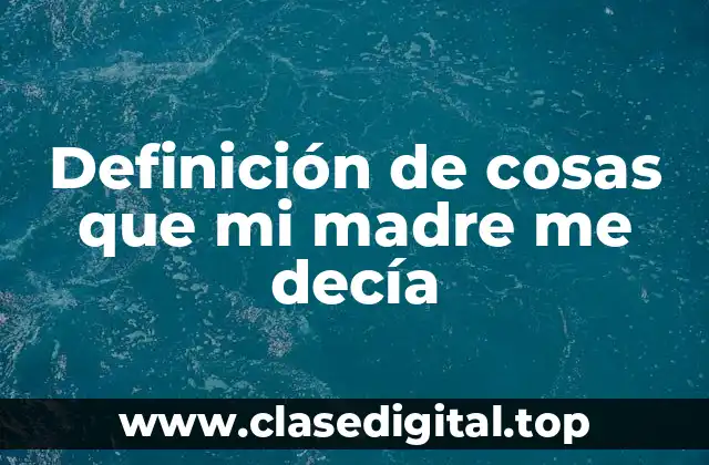 Definición de cosas que mi madre me decía