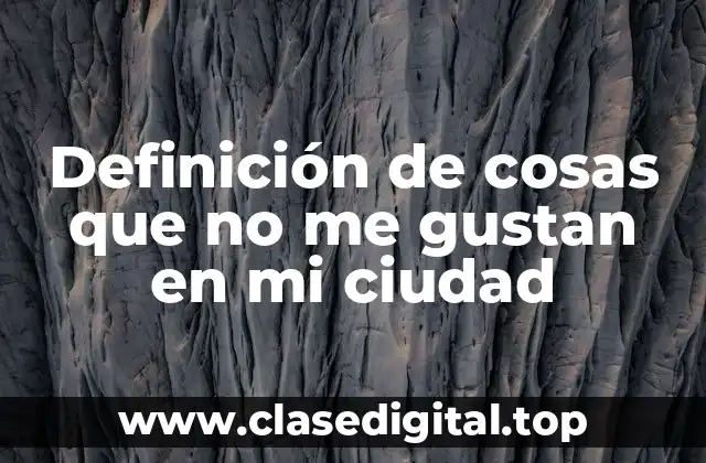 Definición de cosas que no me gustan en mi ciudad