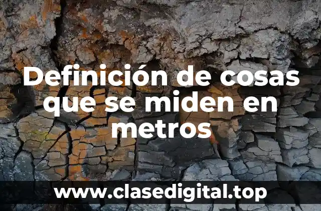 Ejemplos de cosas que se miden en metros