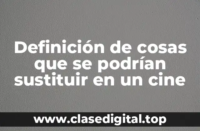 Definición de cosas que se podrían sustituir en un cine