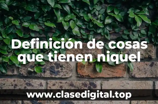 Definición de cosas que tienen niquel