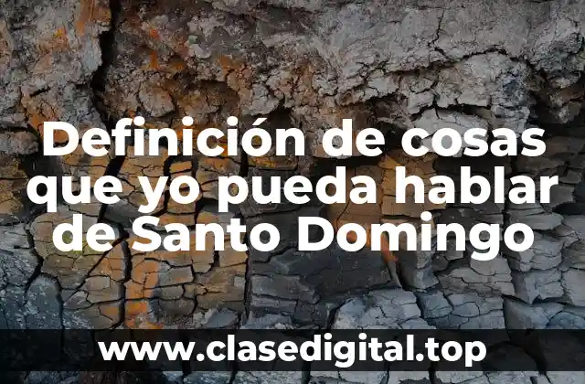 Definición de cosas que yo pueda hablar de Santo Domingo