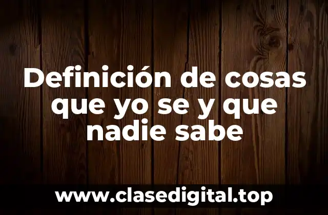 Definición de cosas que yo se y que nadie sabe