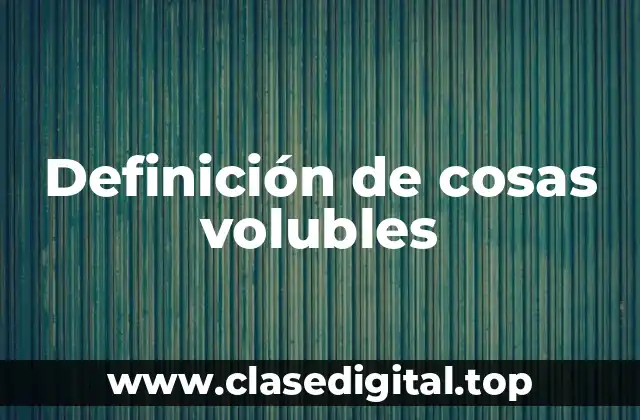 Definición de cosas volubles