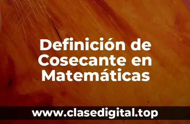Definición de Cosecante en Matemáticas
