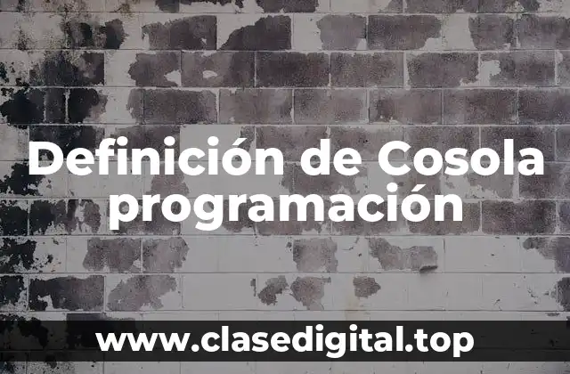 Definición de Cosola programación