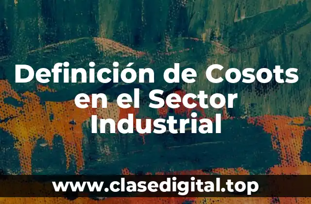Definición de Cosots en el Sector Industrial