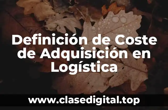 Definición de Coste de Adquisición en Logística